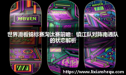 世界滑板锦标赛淘汰赛前瞻：镇江队对阵南通队的状态解析