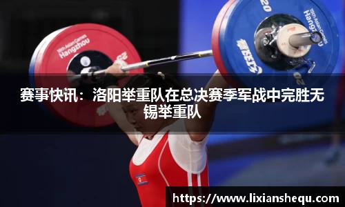 赛事快讯：洛阳举重队在总决赛季军战中完胜无锡举重队